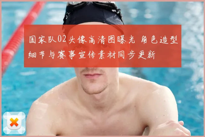 国家队02头像高清图曝光 角色造型细节与赛事宣传素材同步更新