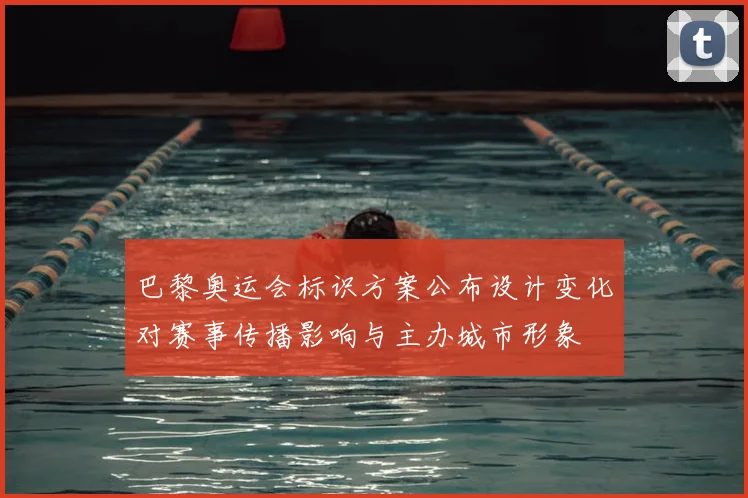 巴黎奥运会标识方案公布设计变化对赛事传播影响与主办城市形象