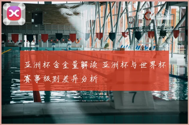 亚洲杯含金量解读 亚洲杯与世界杯赛事级别差异分析