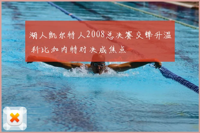 湖人凯尔特人2008总决赛交锋升温 科比加内特对决成焦点
