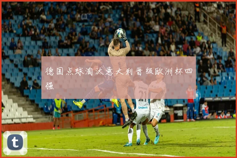 德国点球淘汰意大利晋级欧洲杯四强