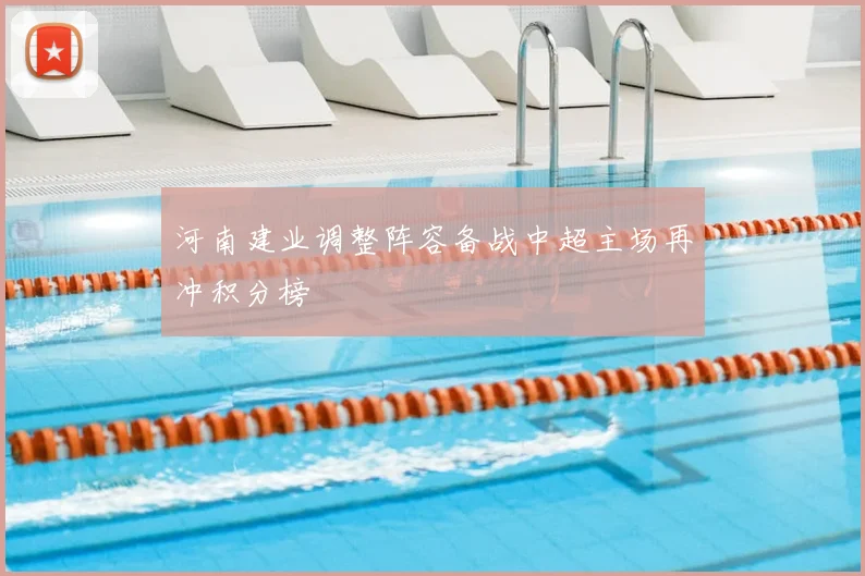 河南建业调整阵容备战中超主场再冲积分榜