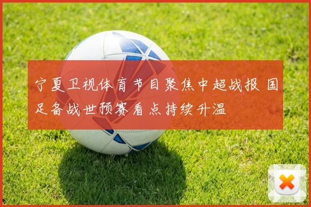 宁夏卫视体育节目聚焦中超战报 国足备战世预赛看点持续升温