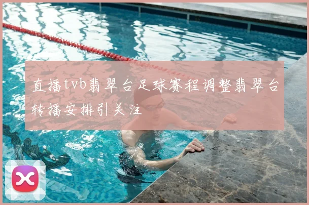 直播tvb翡翠台足球赛程调整翡翠台转播安排引关注