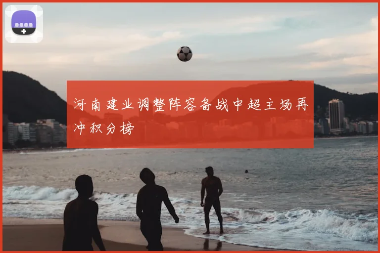 河南建业调整阵容备战中超主场再冲积分榜