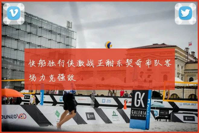 快船独行侠激战正酣东契奇率队客场力克强敌